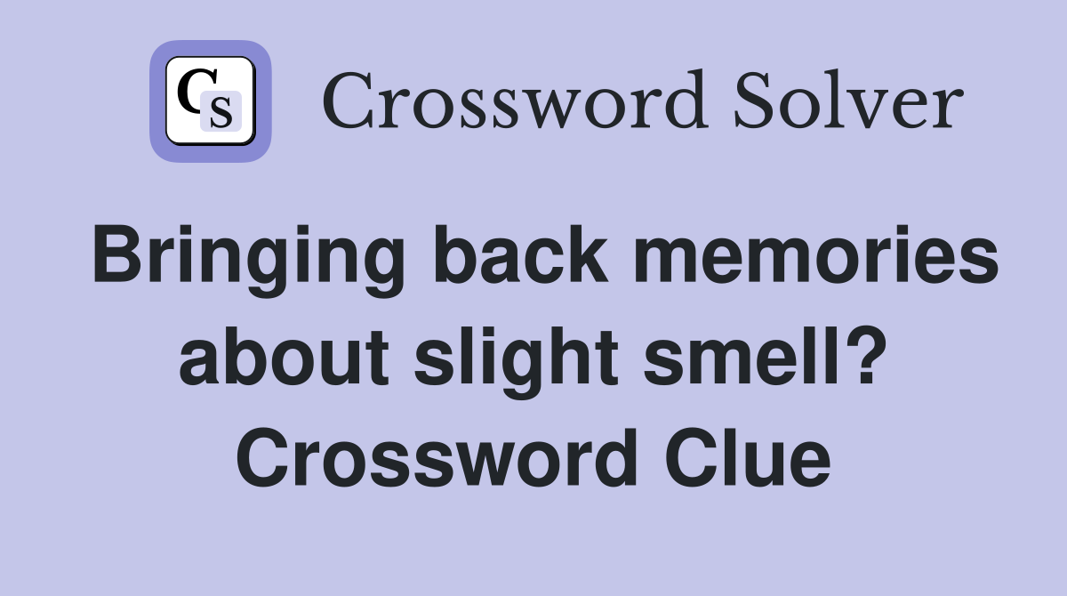 Bringing back memories about slight smell? Crossword Clue