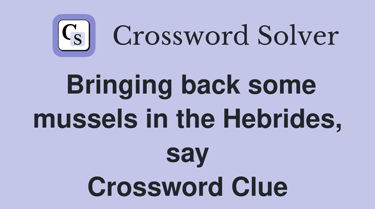 Bringing back some mussels in the Hebrides, say Crossword Clue