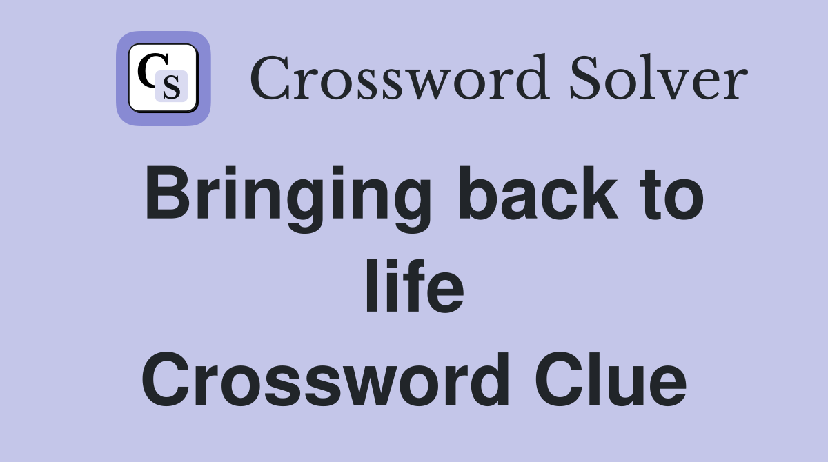 Bringing back to life Crossword Clue