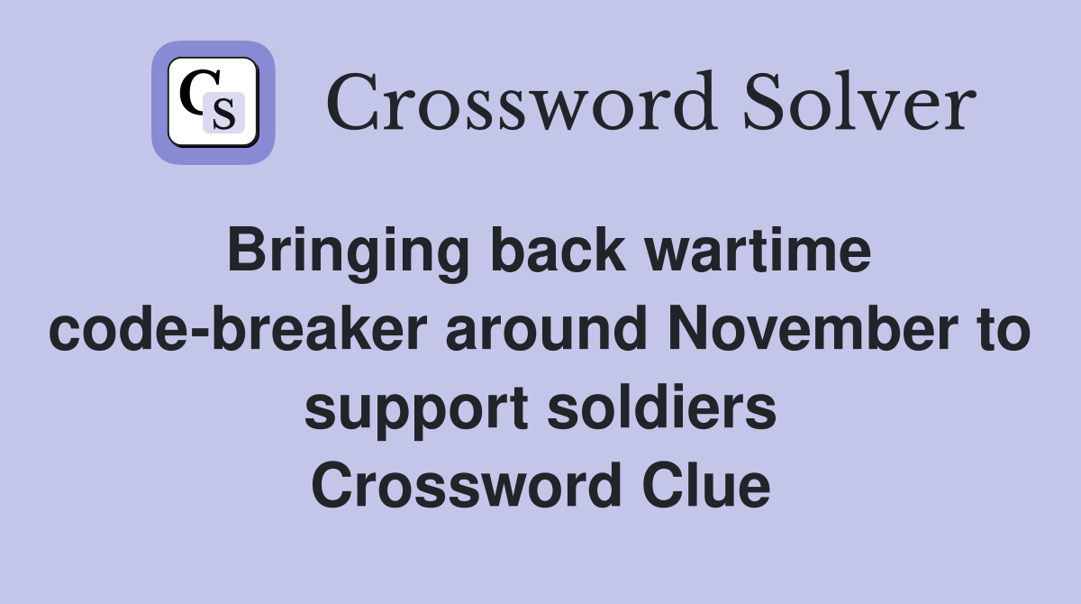 Bringing back wartime code-breaker around November to support soldiers Crossword Clue