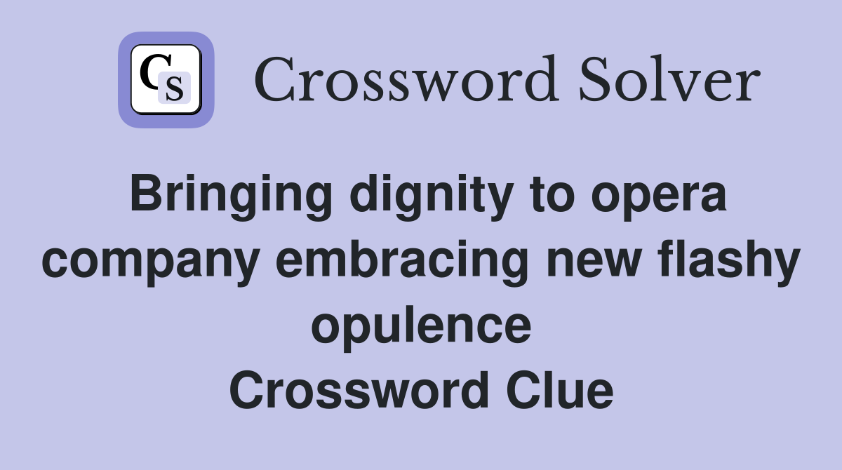 Bringing dignity to opera company embracing new flashy opulence Crossword Clue