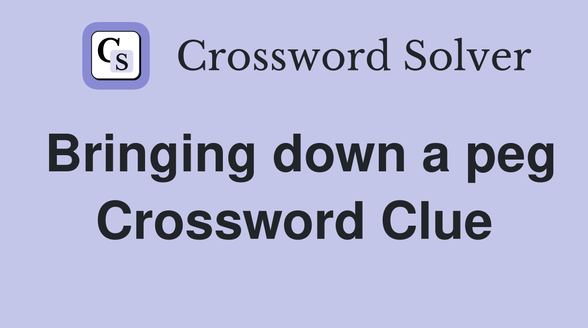Bringing down a peg Crossword Clue
