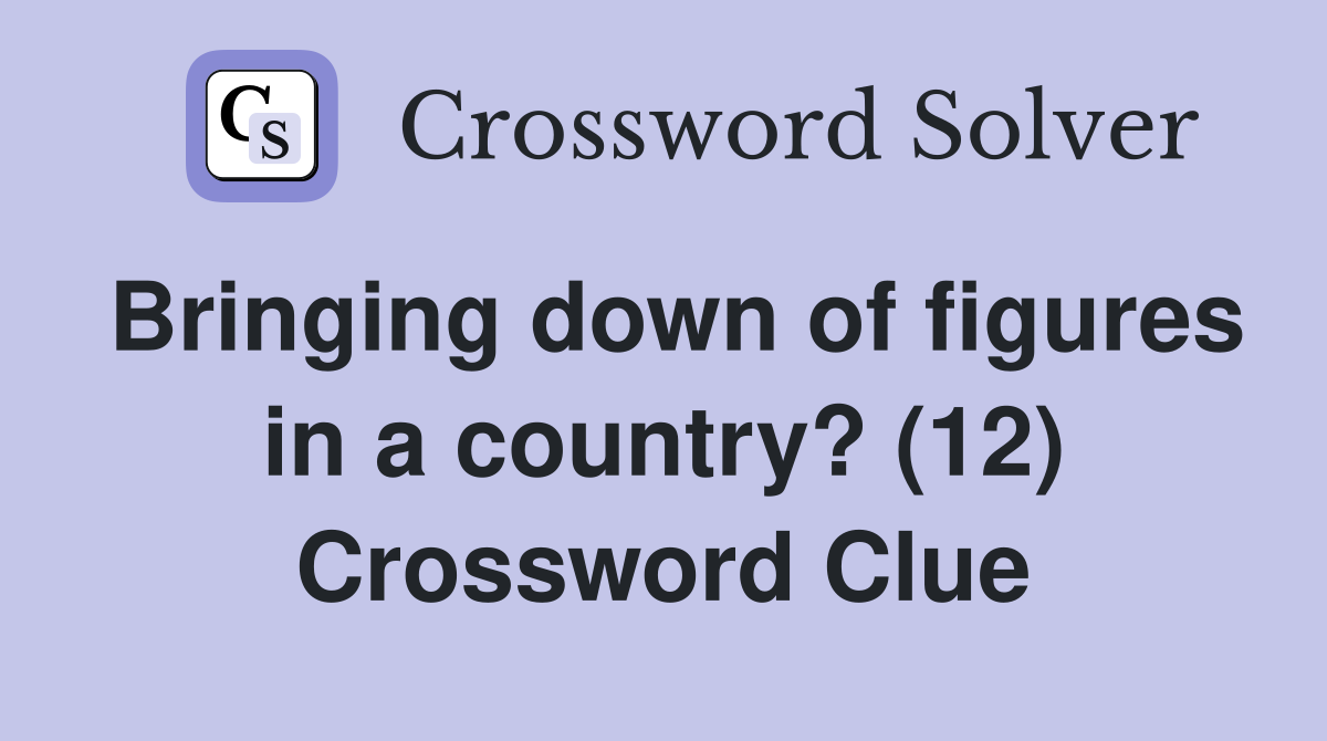 Bringing down of figures in a country? (12) Crossword Clue