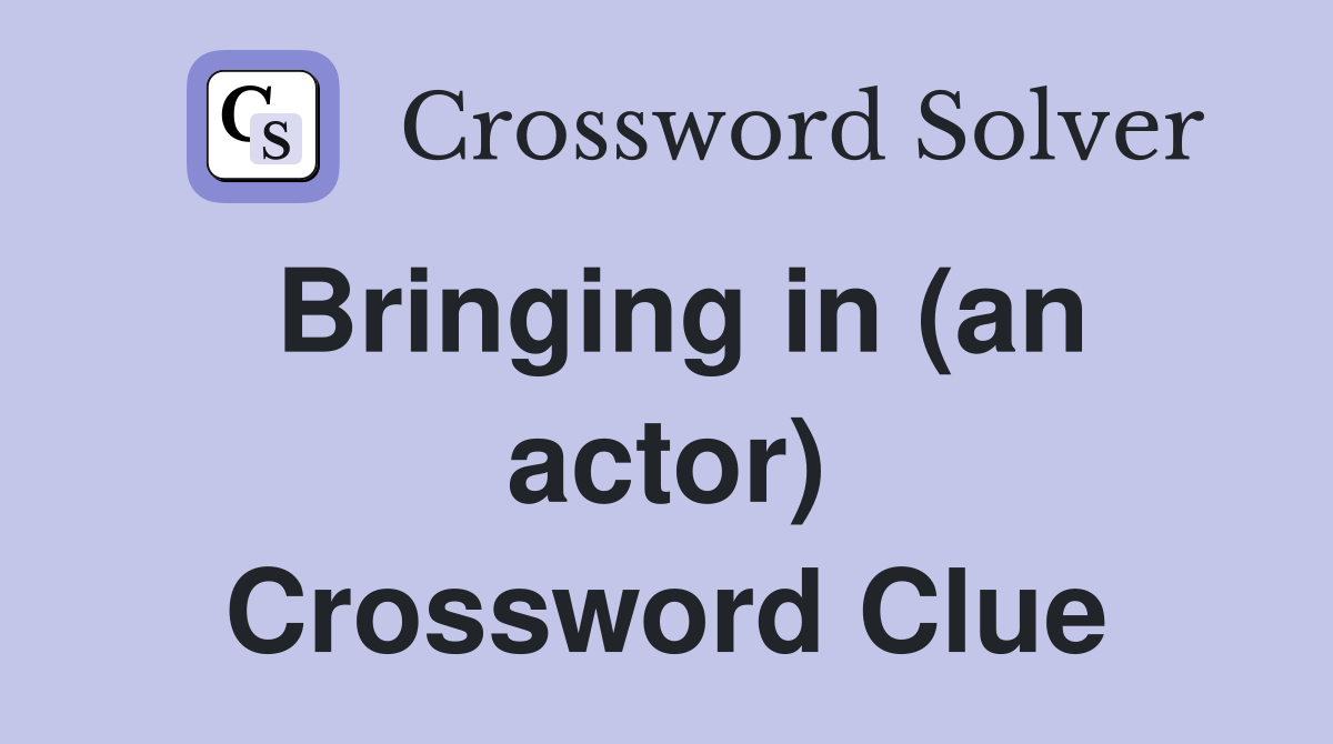Bringing in (an actor) Crossword Clue
