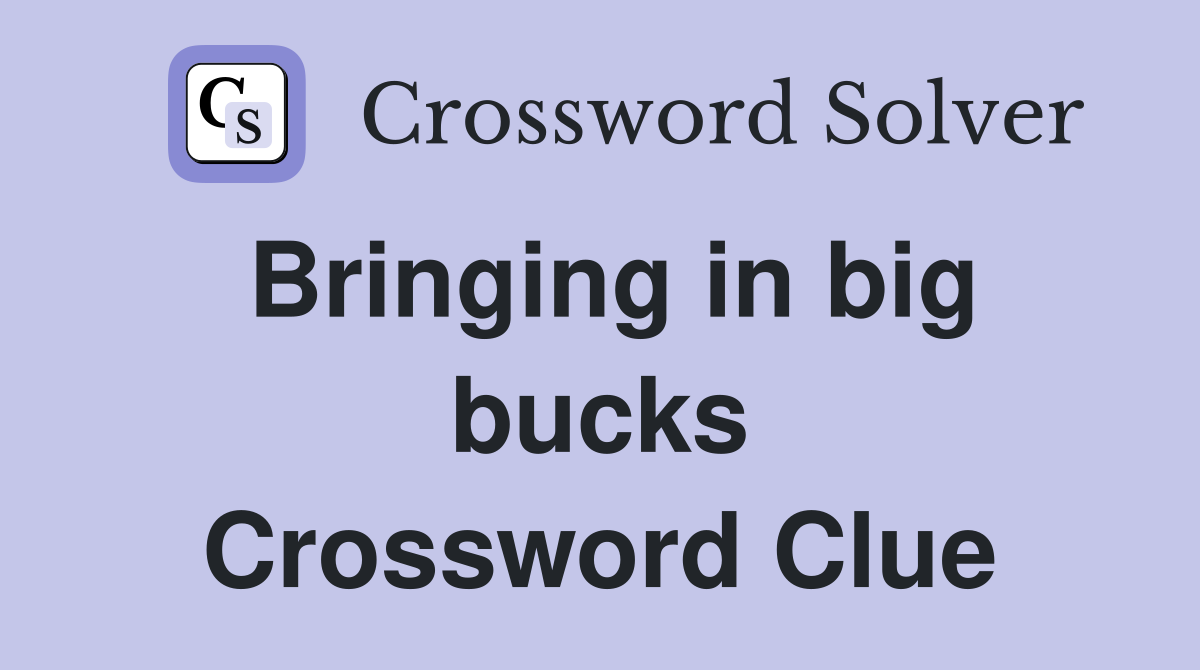 Bringing in big bucks Crossword Clue