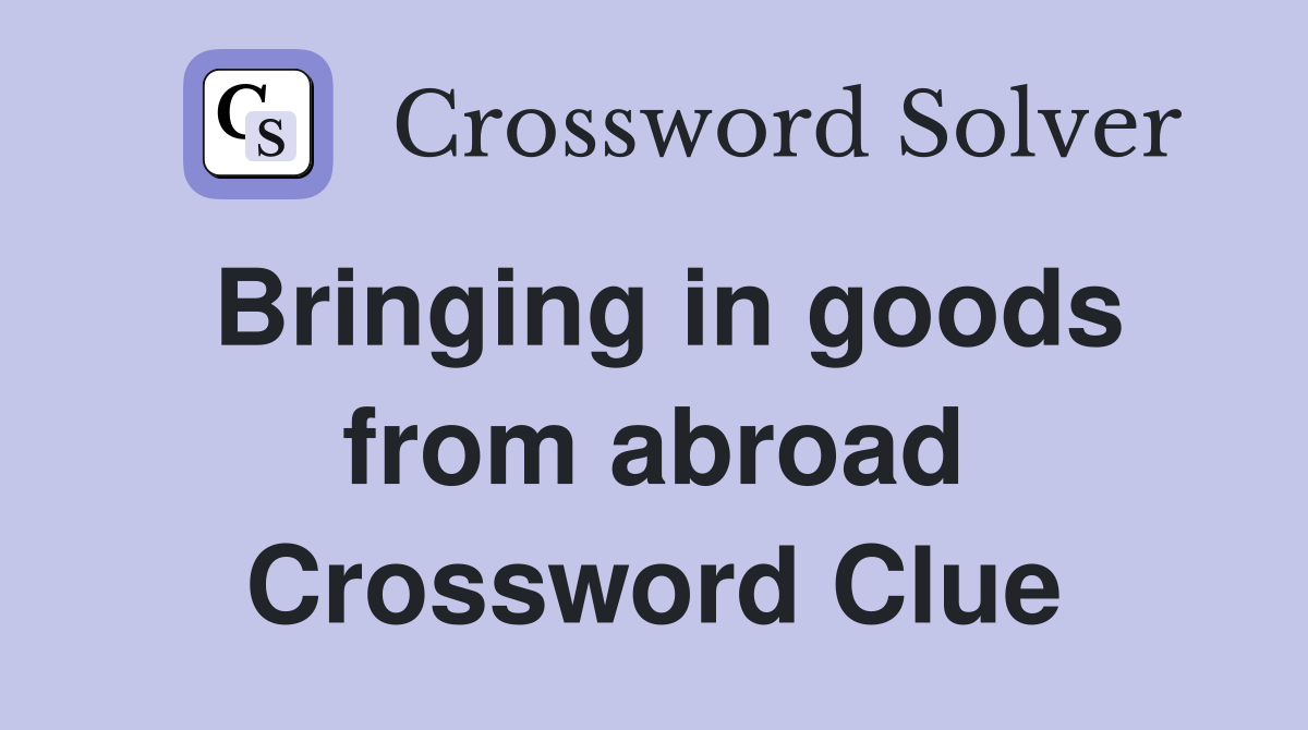 Bringing in goods from abroad Crossword Clue