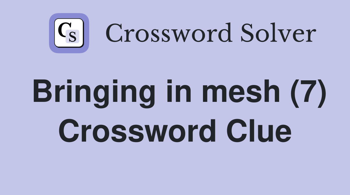 Bringing in mesh (7) Crossword Clue