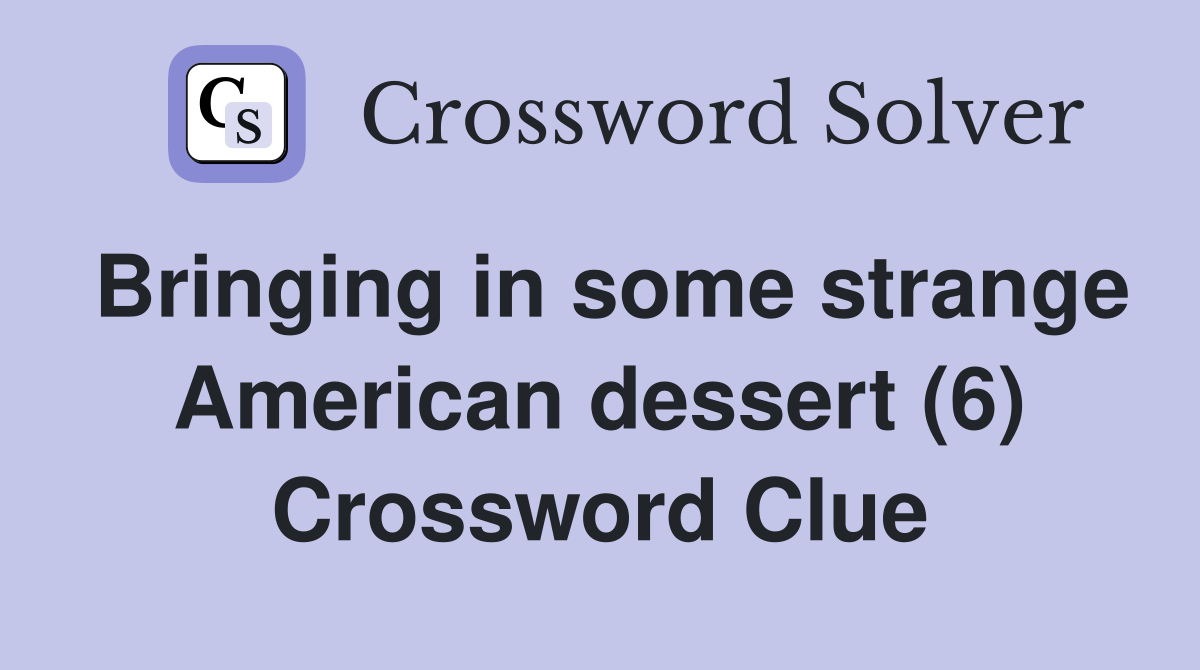 Bringing in some strange American dessert (6) Crossword Clue