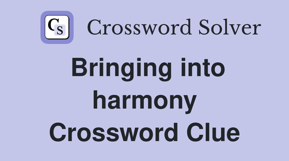 Bringing into harmony Crossword Clue