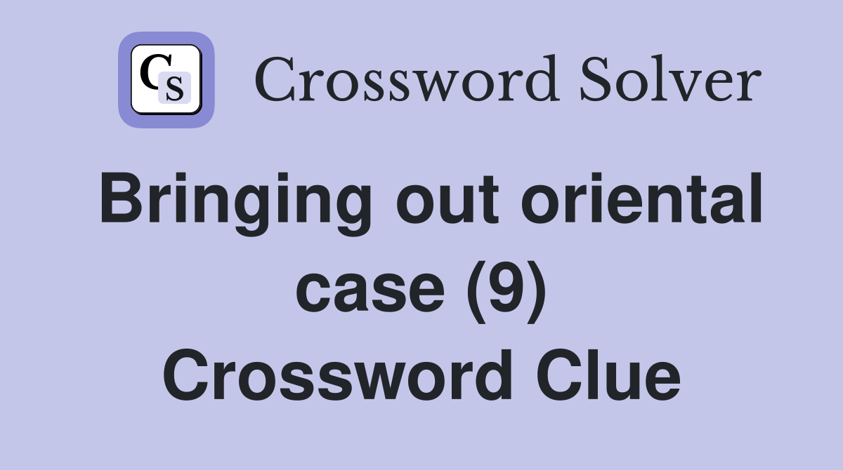 Bringing out oriental case (9) Crossword Clue