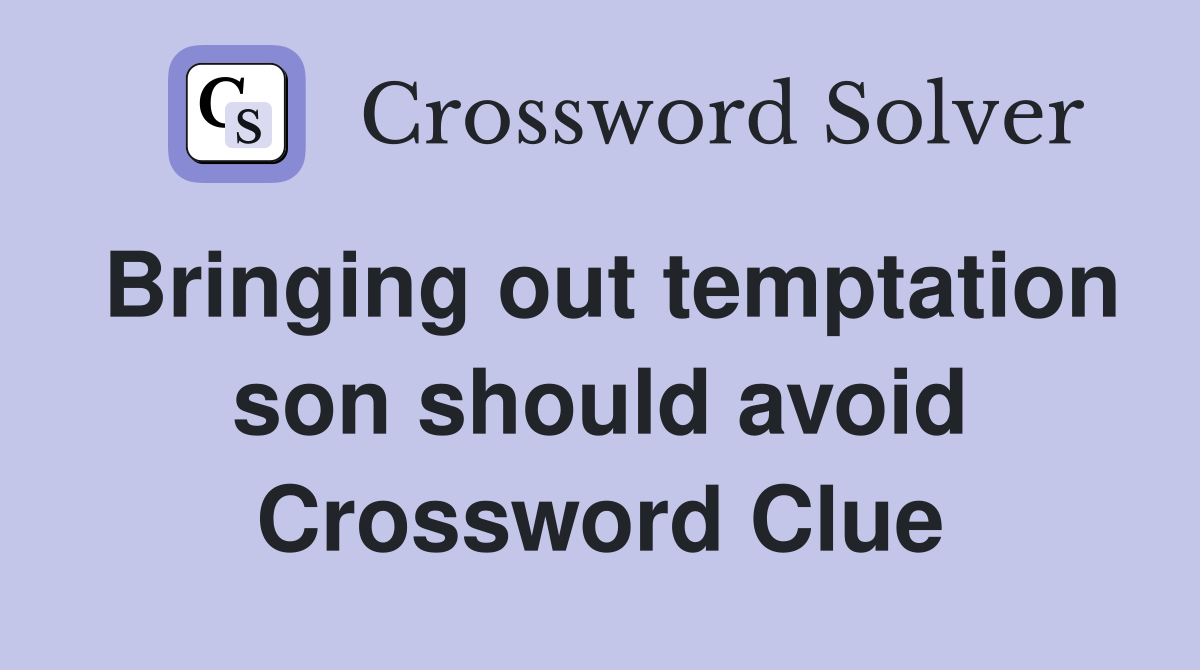 Bringing out temptation son should avoid Crossword Clue