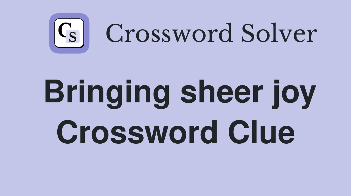 Bringing sheer joy Crossword Clue