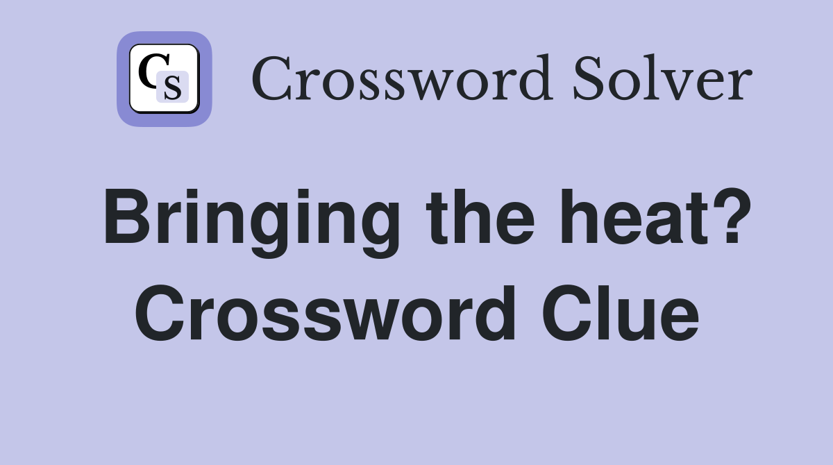 Bringing the heat? Crossword Clue