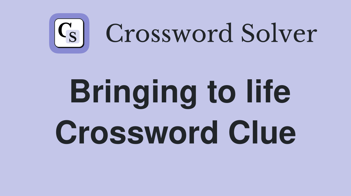 Bringing to life Crossword Clue