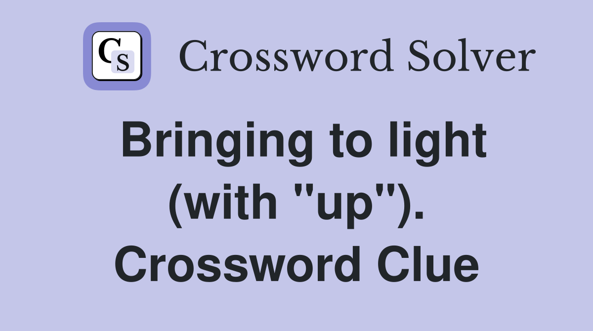 Bringing to light (with "up"). Crossword Clue