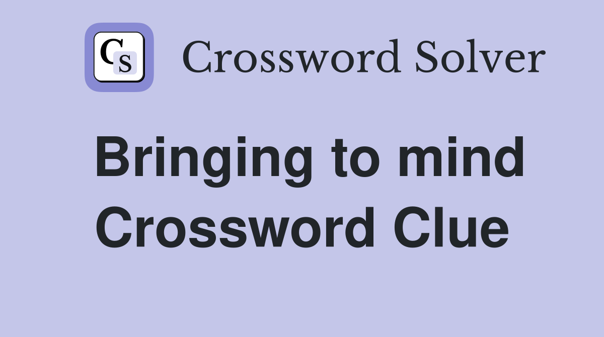 Bringing to mind Crossword Clue