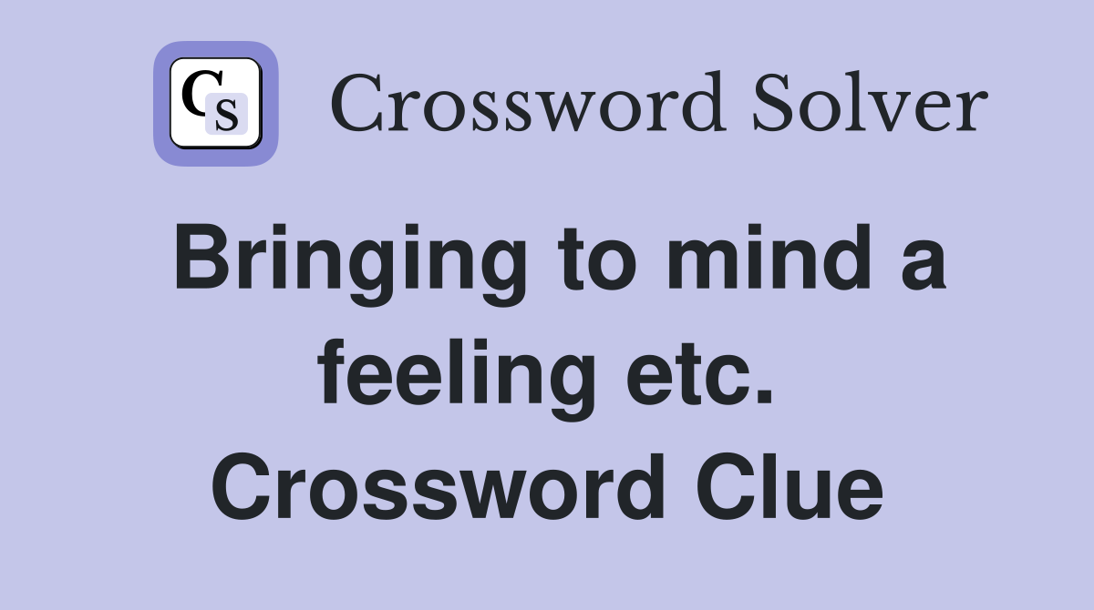 Bringing to mind a feeling etc. Crossword Clue