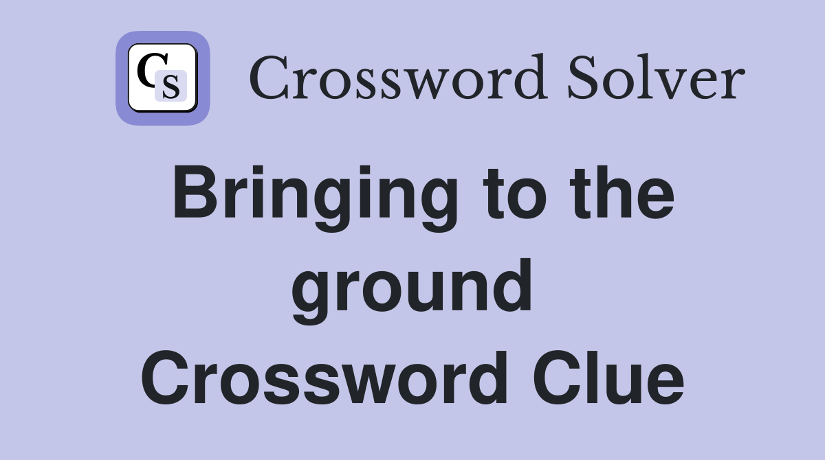 Bringing to the ground Crossword Clue