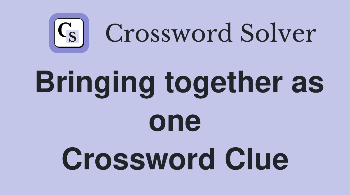 Bringing together as one Crossword Clue