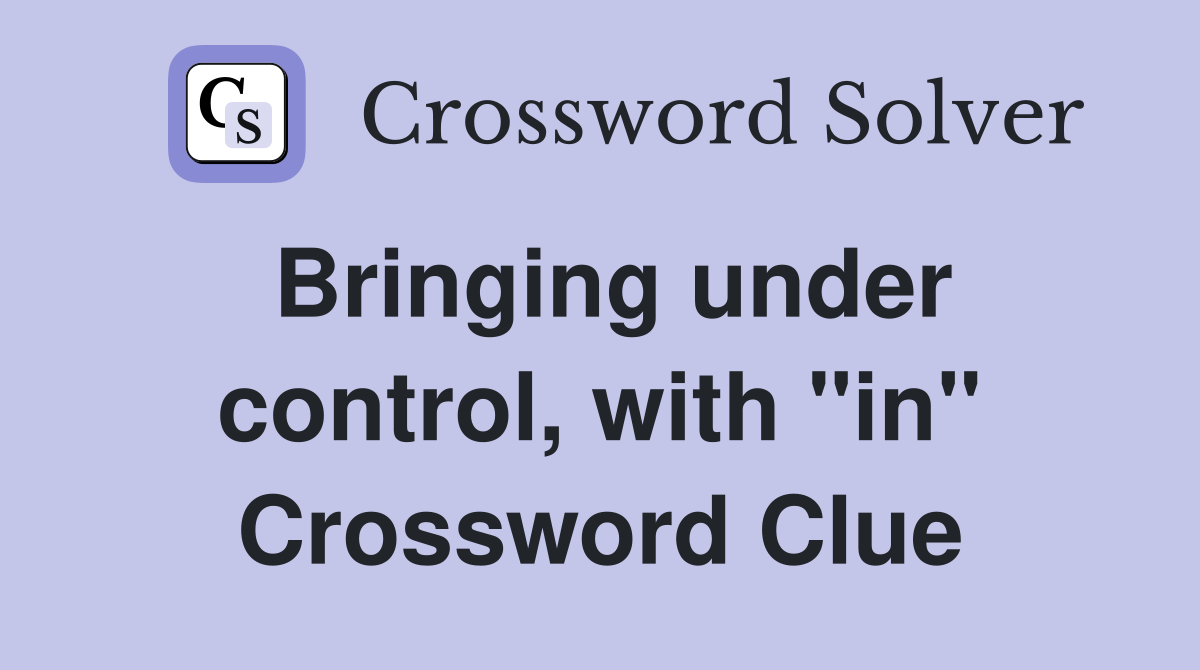 Bringing under control, with "in" Crossword Clue