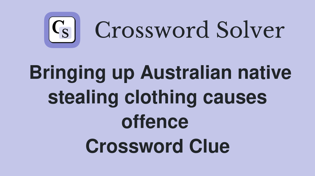 Bringing up Australian native stealing clothing causes offence  Crossword Clue