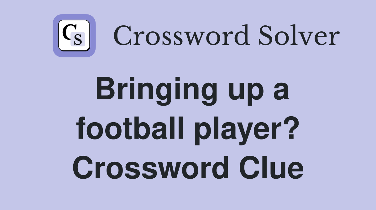 Bringing up a football player? Crossword Clue