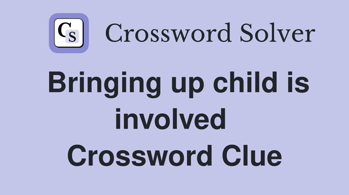 Bringing up child is involved  Crossword Clue