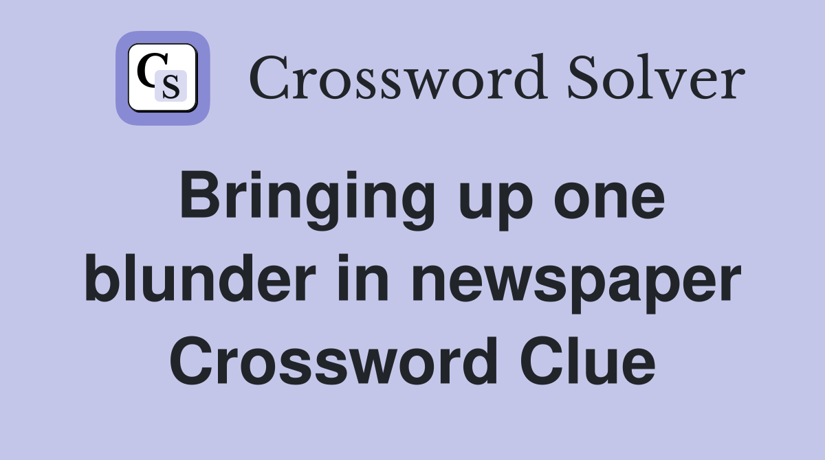 Bringing up one blunder in newspaper Crossword Clue