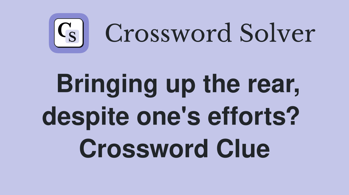 Bringing up the rear, despite one's efforts?  Crossword Clue