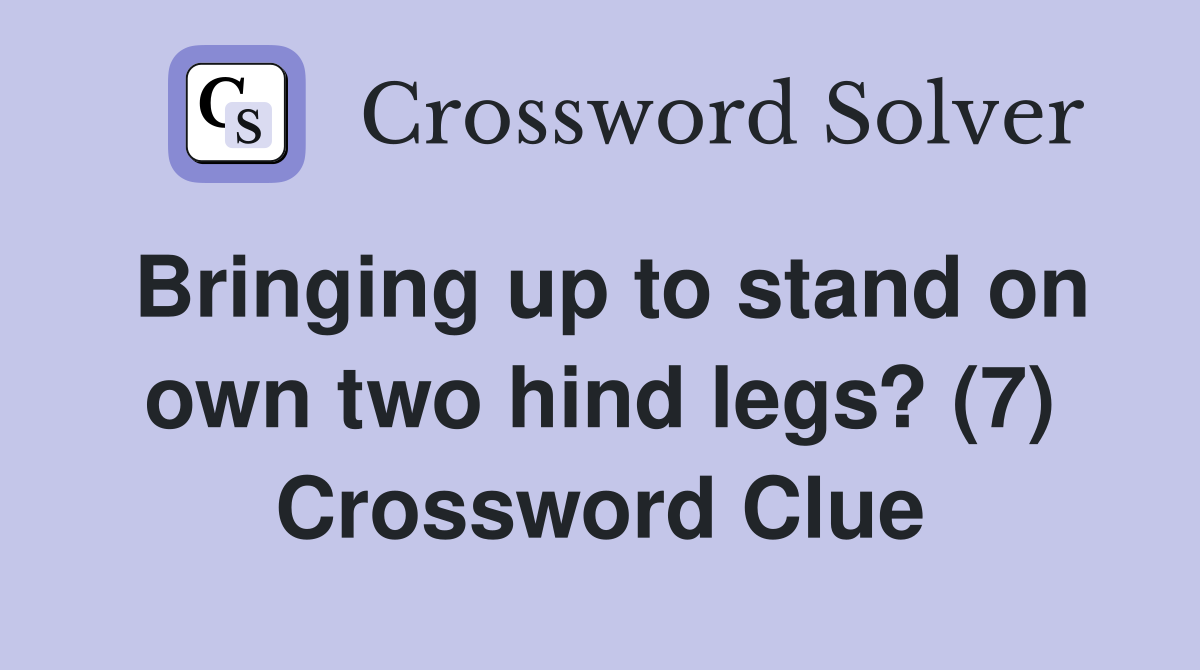 Bringing up to stand on own two hind legs? (7) Crossword Clue Answers