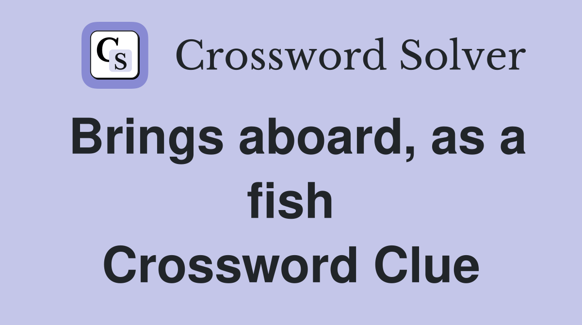 Brings aboard, as a fish Crossword Clue
