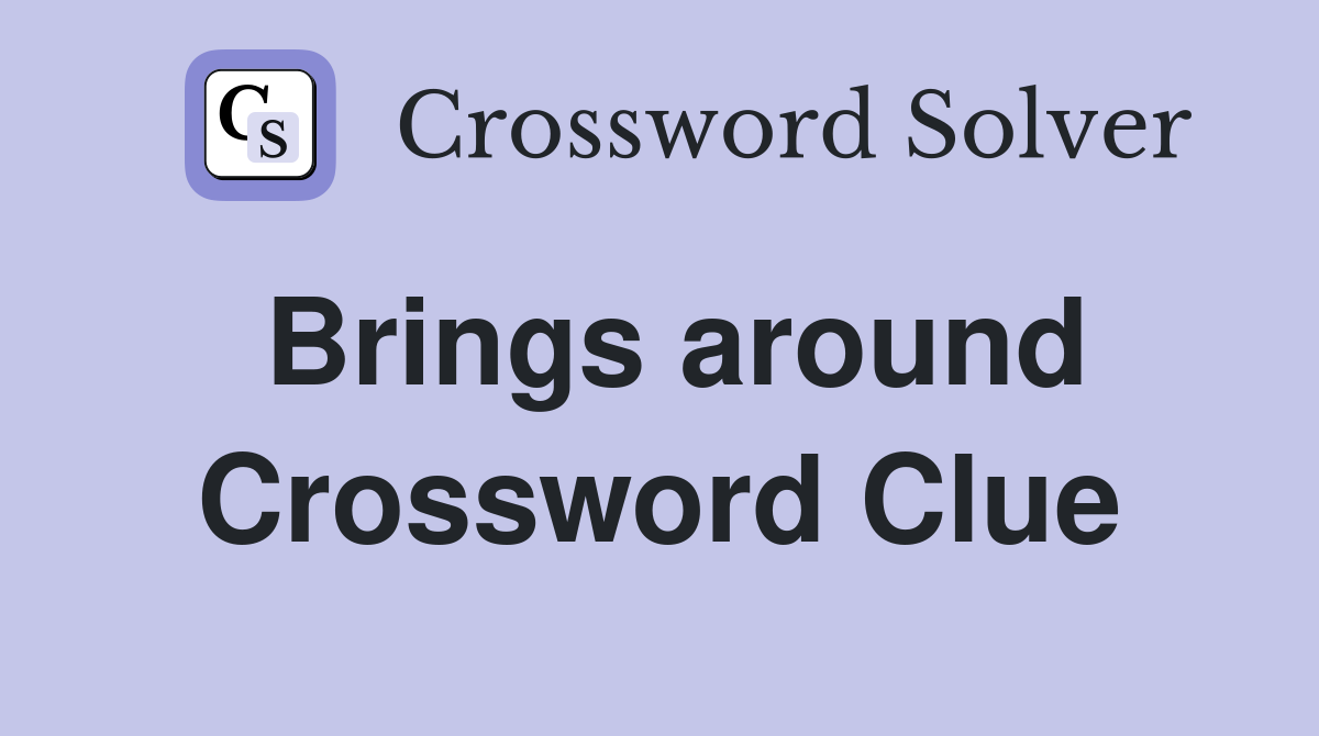 Brings around Crossword Clue