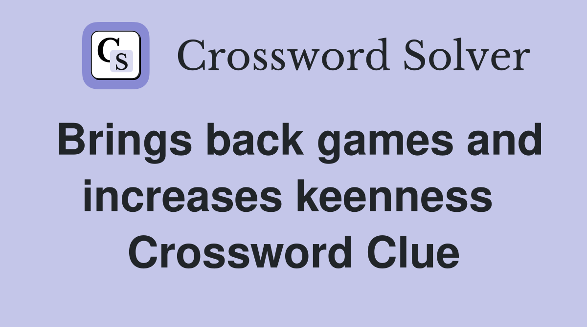 Brings back games and increases keenness  Crossword Clue