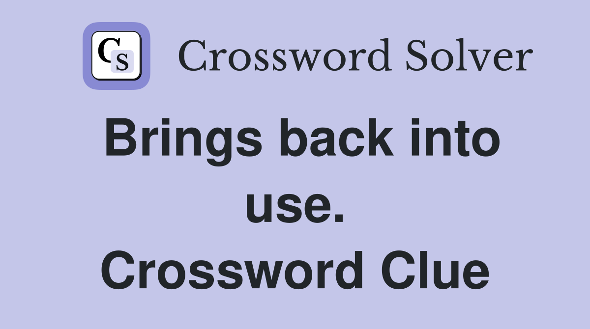 Brings back into use. Crossword Clue