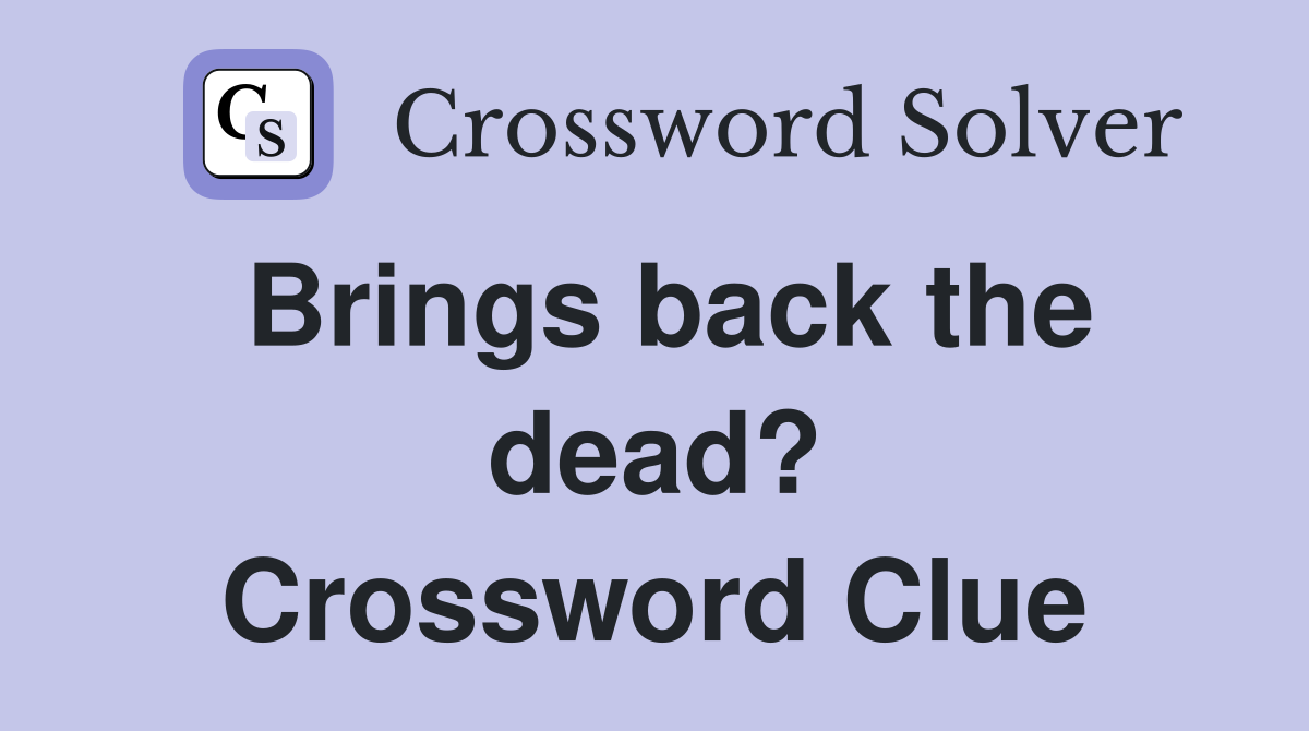 Brings back the dead? Crossword Clue