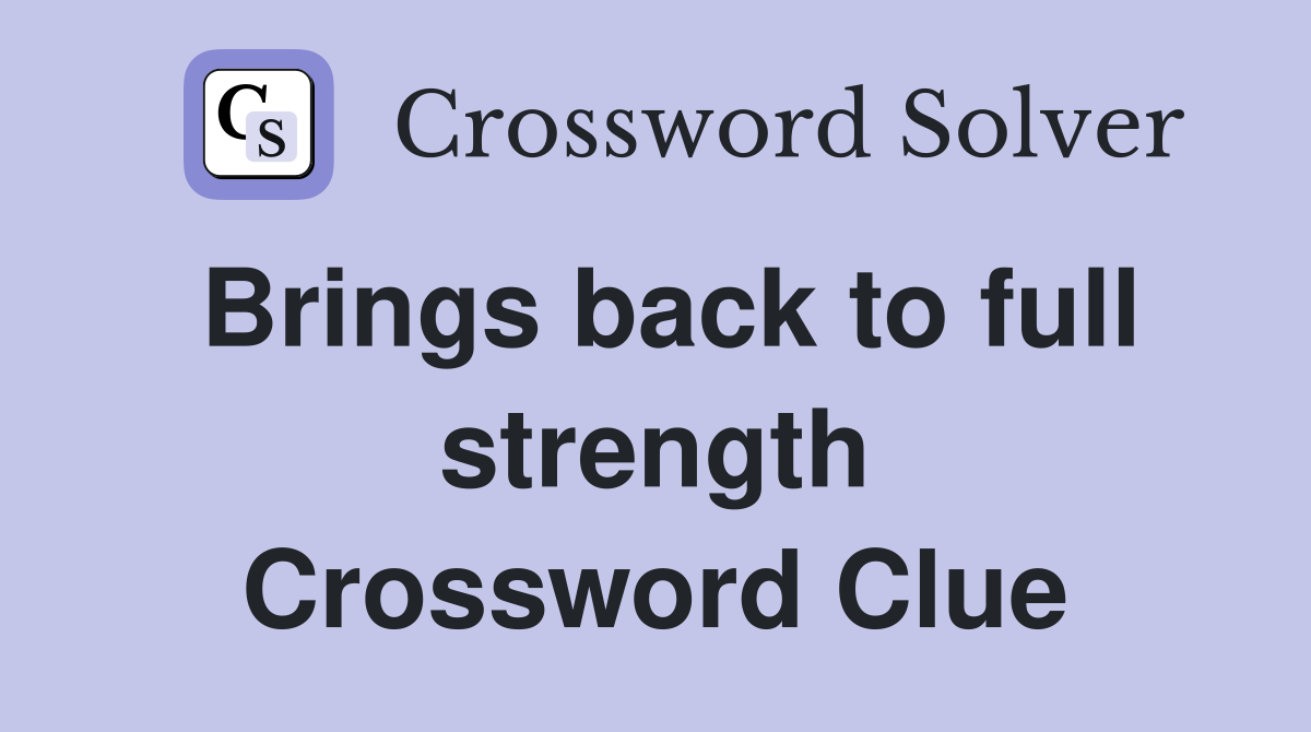 Brings back to full strength Crossword Clue