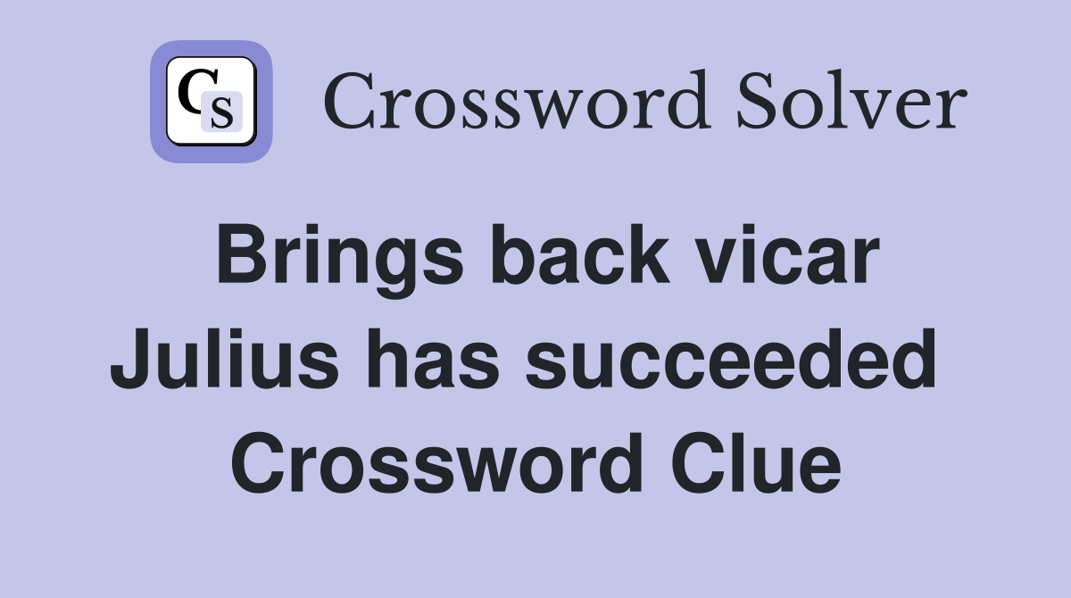 Brings back vicar Julius has succeeded  Crossword Clue