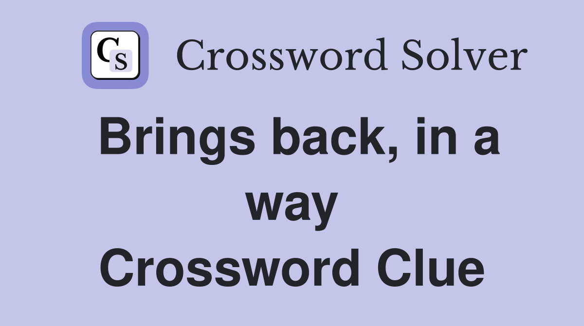 Brings back, in a way Crossword Clue