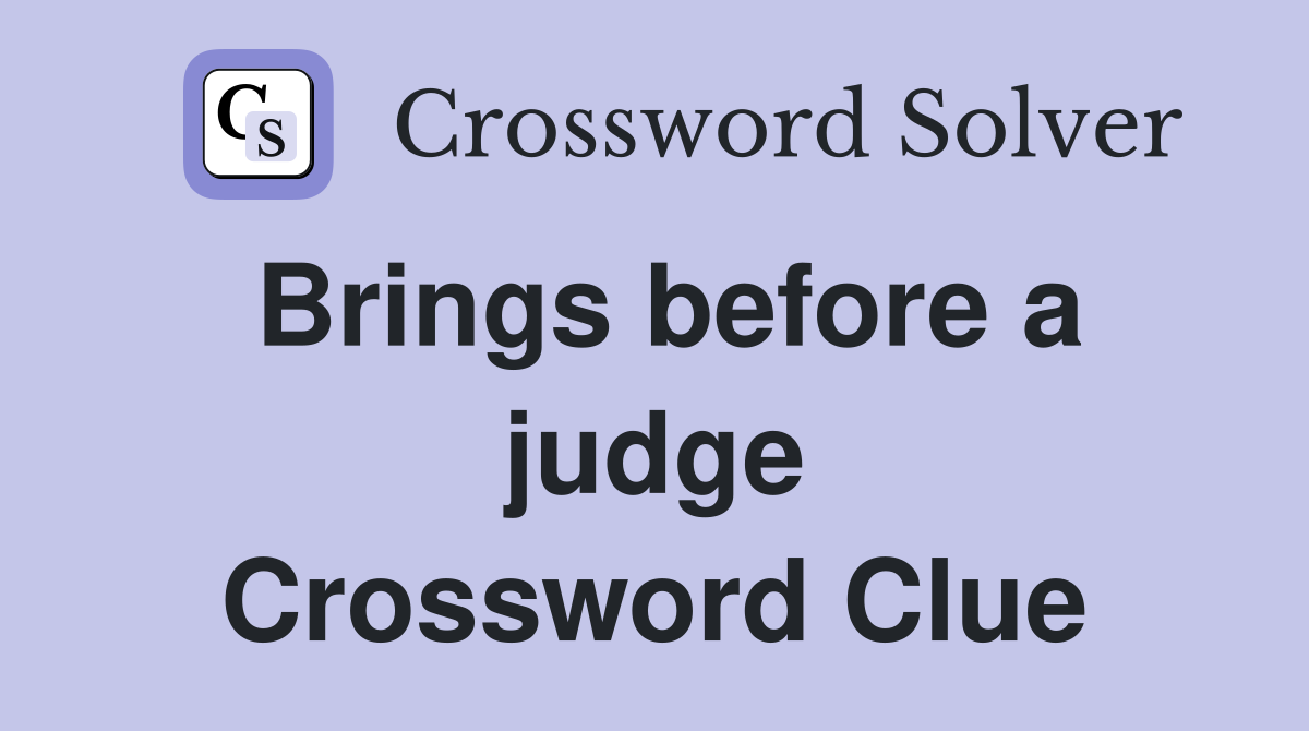 Brings before a judge Crossword Clue