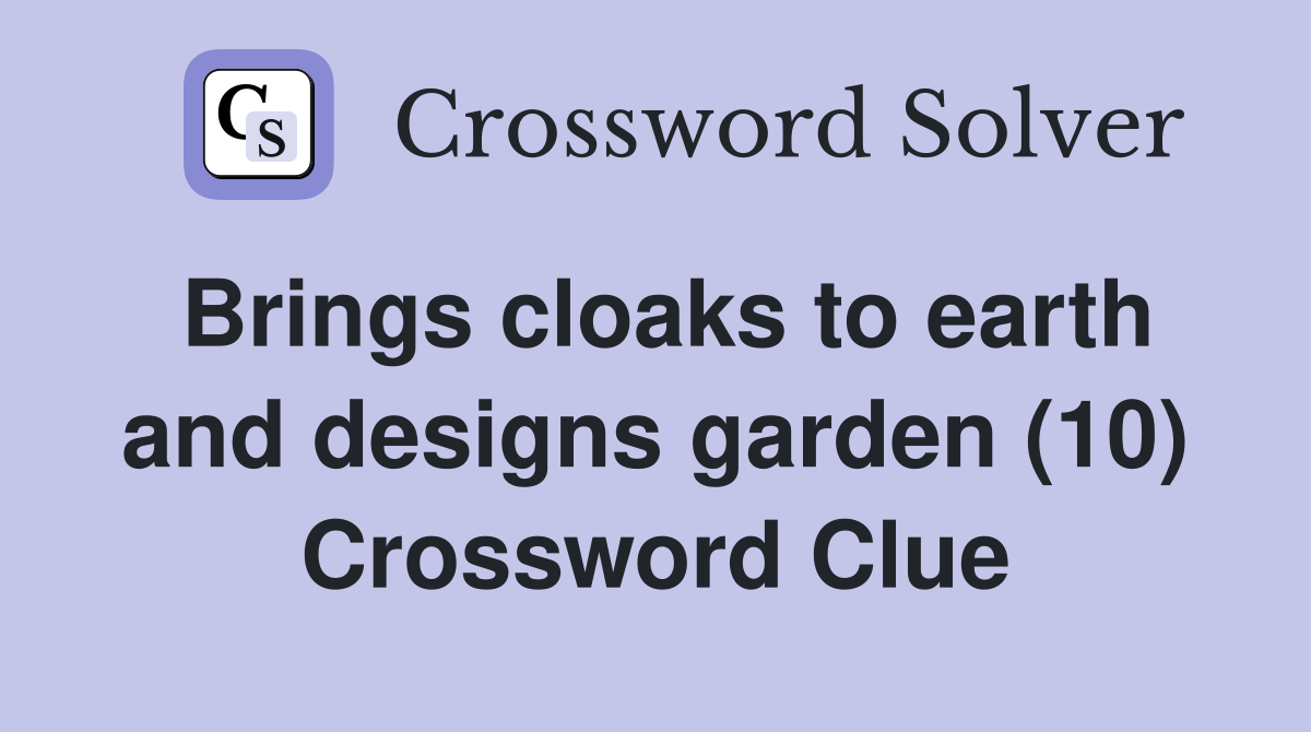 Brings cloaks to earth and designs garden (10) Crossword Clue