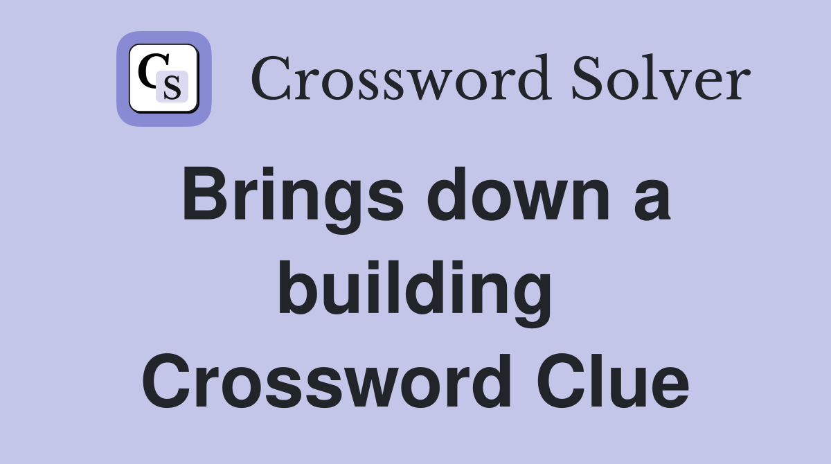 Brings down a building Crossword Clue