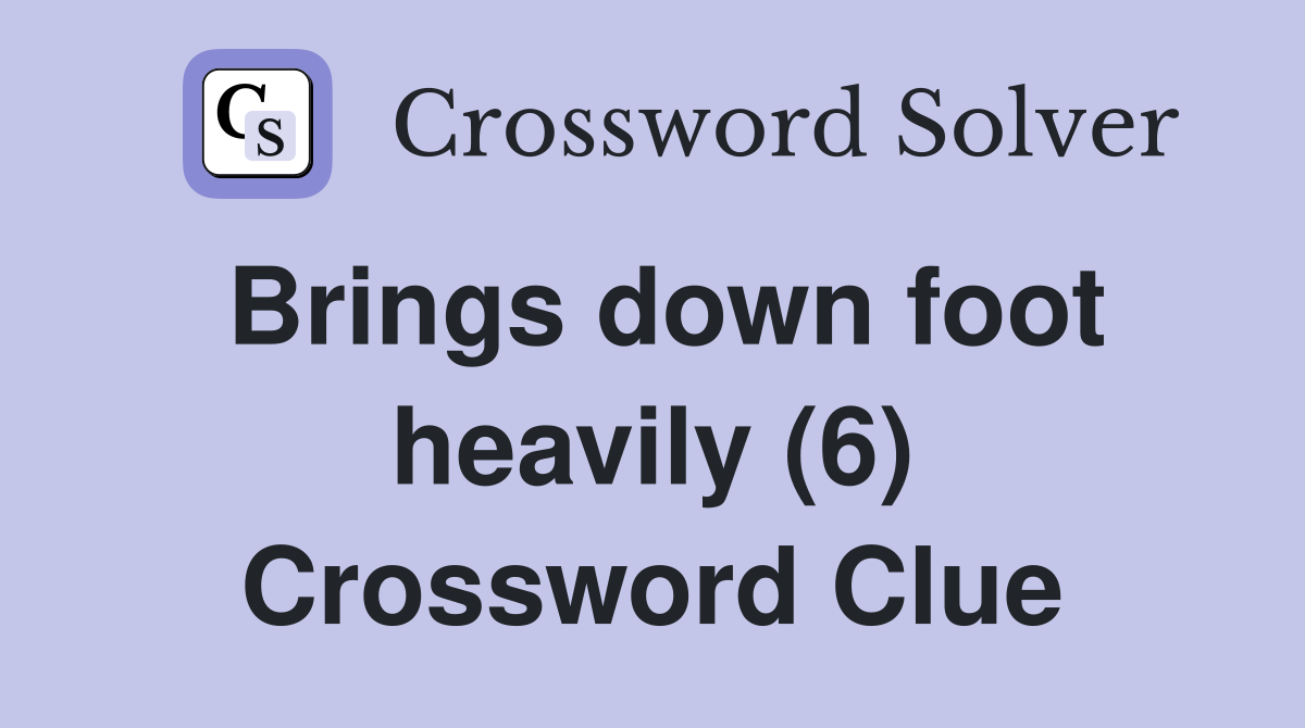 Brings down foot heavily (6) Crossword Clue