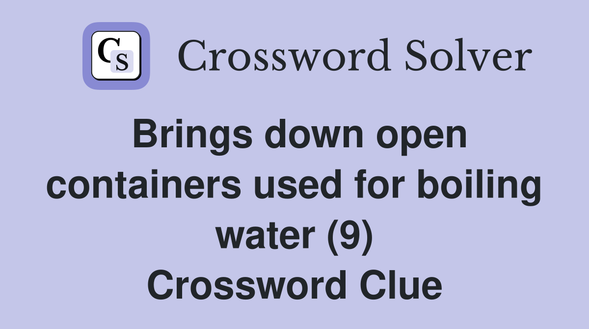 Brings down open containers used for boiling water (9) Crossword Clue