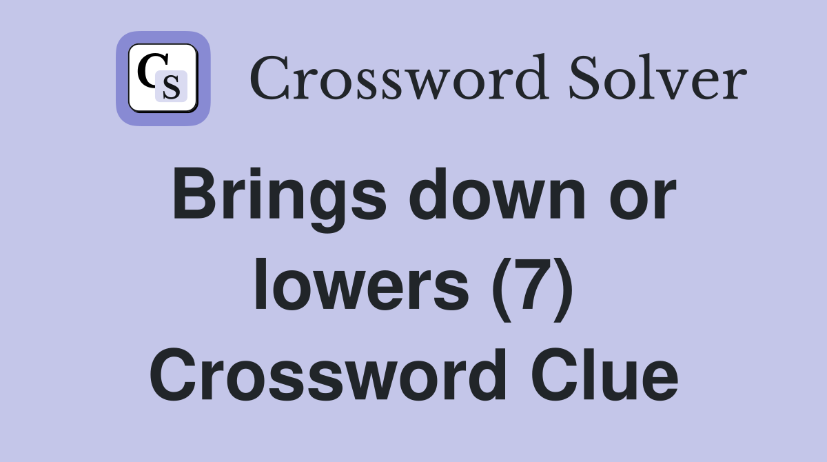 Brings down or lowers (7) Crossword Clue