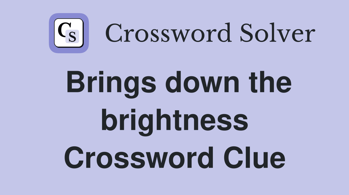 Brings down the brightness Crossword Clue