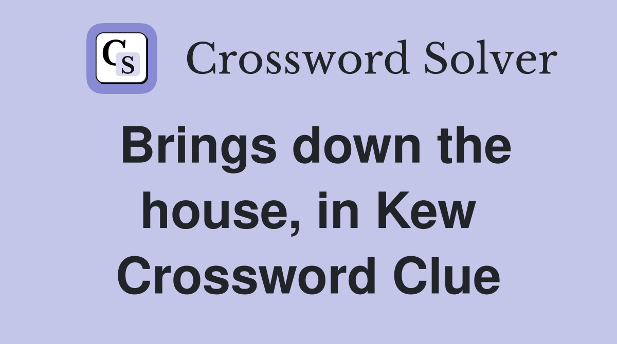 Brings down the house, in Kew Crossword Clue