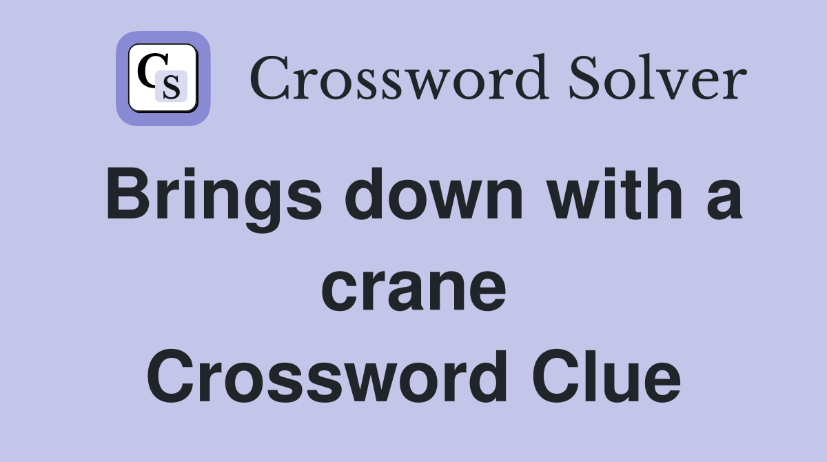 Brings down with a crane Crossword Clue