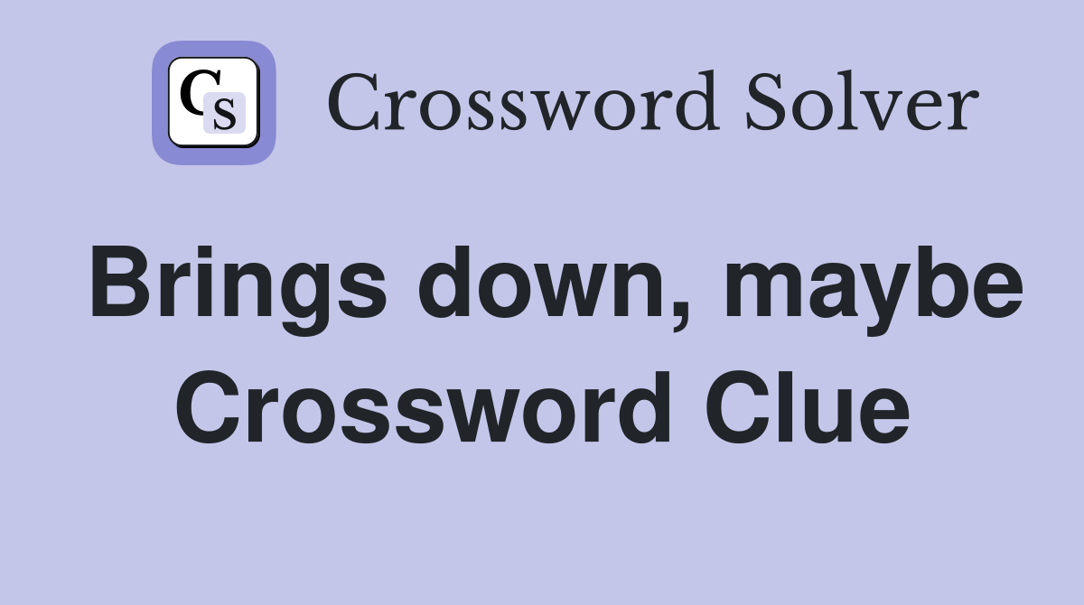 Brings down, maybe Crossword Clue