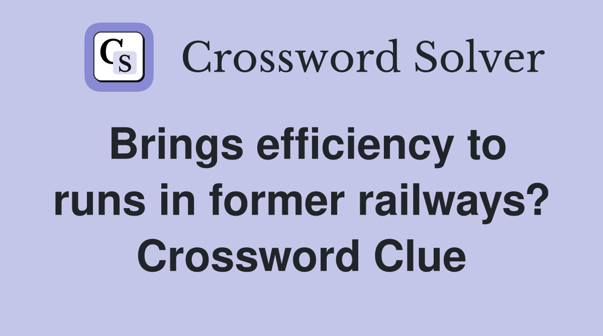 Brings efficiency to runs in former railways? Crossword Clue