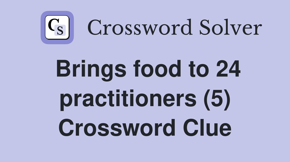 Brings food to 24 practitioners (5) Crossword Clue